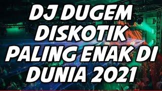 DJ DUGEM DISKOTIK PALING ENAK DI DUNIA 2021 ( FULL BASS.. )