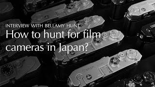 How to hunt for film cameras in Japan? - A Conversation with Bellamy Hunt