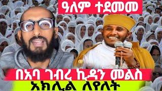 "ዓለም ተደመመ''‼️በአባ ገብረ ኪዳን መልስ‼️አክሊል ለየለት ትክክል ነኝ አለ‼️ቀጸላ ሚዲያ Ketsela Media