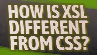 How is XSL different from CSS?