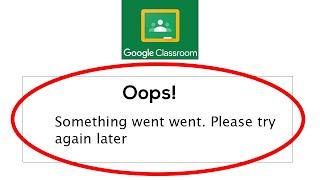 Google Classroom - Oops Something went Wrong. Please Try Again Later Error in Android & Ios