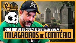 MILAGREIROS DE CEMITÉRIO COM THIAGO De SOUZA (O QUE TE ASSOMBRA?) | ELEMENTAR SHOW #264