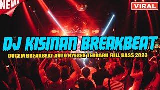 DJ KISINAN BREAKBEAT VIRAL TERBARU 2023 !! MELODY DUGEM FULL BASS TERBARU 2023