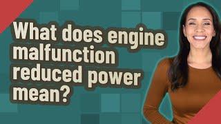 What does engine malfunction reduced power mean?