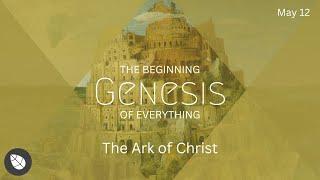 May 12 | The Ark of Christ | Genesis: The Beginning of Everything