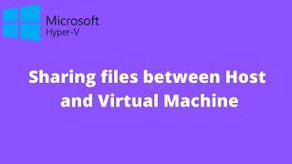 Hyper-V sharing files between Virtual Machine and Host