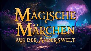 Magische Märchen aus der Anderswelt  (ein Hörbuch zum Träumen und Einschlafen)