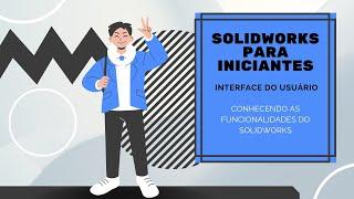 SOLIDWORKS PARA INICIANTES - INTERFACE DO USUÁRIO - CONHECENDO AS FUNCIONALIDADES DO SOLIDWORKS