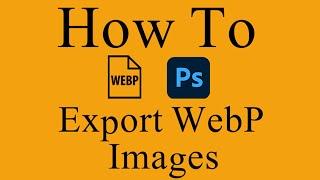 How To Save As WebP Image Files in Adobe Photoshop