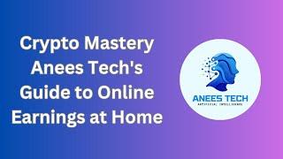 Crypto Mastery - Anees Tech Guide to Online Earnings at Home