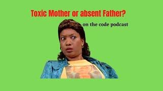 Toxic mother or absent Father? (on the code podcast)