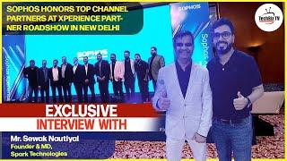 Sophos Xperience Partner Roadshow I Exclusive Interview with Sewak Nautiyal, Spark Technologies