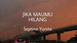 JIKA MAUMU HILANG - SEPTINA YUNITA