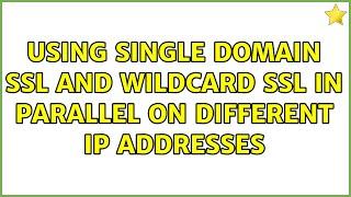Using Single Domain SSL and Wildcard SSL in parallel on different IP addresses