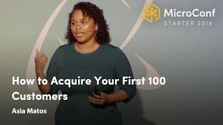 How to Acquire Your First 100 Customers – Asia Matos – MicroConf Starter 2019