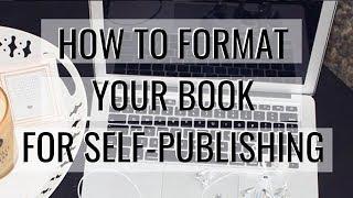 FORMATTING 101: HOW TO FORMAT YOUR NOVEL FOR SELF-PUBLISHING | BOOK FORMATTING TUTORIAL