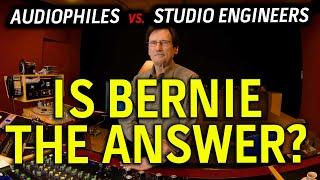 AUDIOPHILES vs. STUDIO ENGINEERS - Is Bernie The Answer???