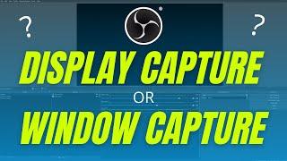 OBS Display vs Window Capture - Which is better for you?