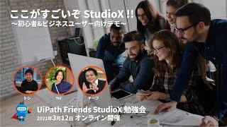 ここがすごいぞ StudioX !! ～UiPath Friends 初心者&ビジネスユーザー向けデモ～ UiPath Friends StudioX勉強会