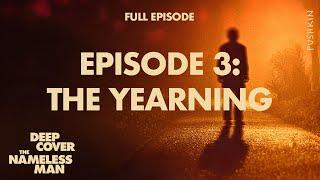 Episode 3: The Yearning | Deep Cover: The Nameless Man