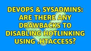 DevOps & SysAdmins: Are there any drawbacks to disabling hotlinking using .htaccess?