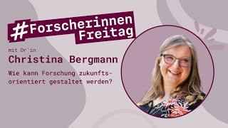 Christina Bergmann: Wie kann Forschung zukunftsorientiert gestaltet werden? - #ForscherinnenFreitag