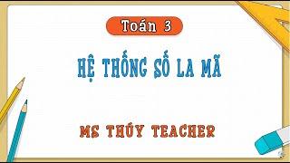 Toán 3 | Hệ thống số La Mã | Ms Thuy Teacher