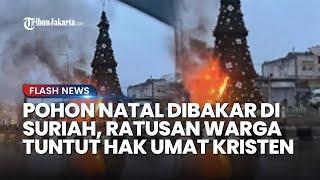 AKSI EKSTREMIS BAKAR Pohon Natal di Kota Suriah, Ratusan Warga Langsung Layangkan Protes: Tuntut Hak