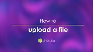 How to Upload a File | Limecube