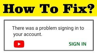 How To Fix There Was A Problem Signing In To Your Account Error On Youtube