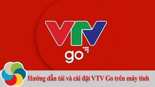 Hướng dẫn tải và cài đặt VTV Go trên máy tính