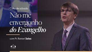 NÃO ME ENVERGONHO DO EVANGELHO | Pr. Ranieri Sales | Igreja Unasp SP