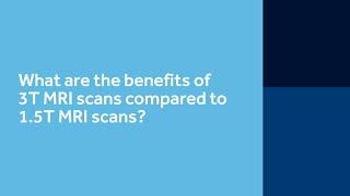 6. What are the benefits of 3T scans compared to 1.5T scans?