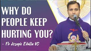 Why do people keep hurting you? - Fr Joseph Edattu VC