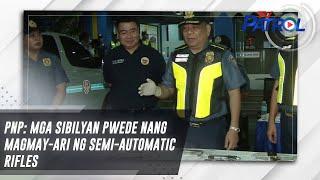 PNP: Mga sibilyan pwede nang magmay-ari ng semi-automatic rifles | TV Patrol