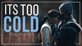 Osmal Edit | Osman Ve Malhun | It's Too Cold | Kuruluş Osman | EZIAAN EDITZ