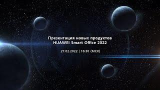 Презентация новых продуктов HUAWEI Smart Office 2022