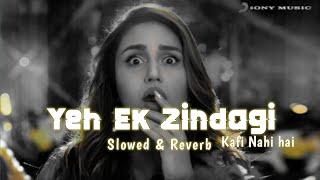 Yeh Ek Zindagi | Slowed & Reverb