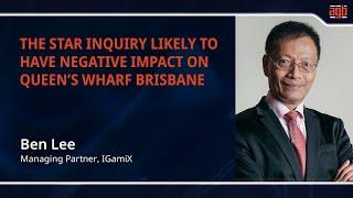 The Star inquiry likely to have negative impact on Queen’s Wharf Brisbane: Ben Lee