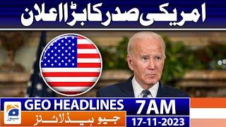 Geo News Headlines 7 AM | Big announcement by the US President | 17 November 2023