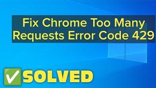 How To Fix Google Chrome 429 Too Many Requests Error