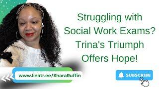 Struggling with Social Work Exams? Trina's Triumph Offers Hope!