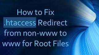 How to Fix .htaccess Redirect from non-www to www for Root Files