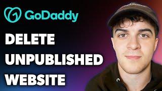 How to Delete Unpublished Website on Godaddy (Full 2024 Guide)