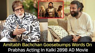 Amitabh Bachchan Goosebumps Words On Prabhas Acting In Kalki 2898 AD Movie | Filmyfocus.com