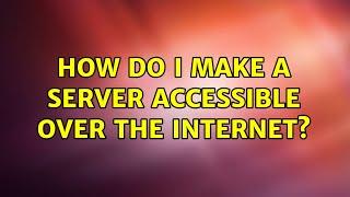 How do I make a server accessible over the internet?