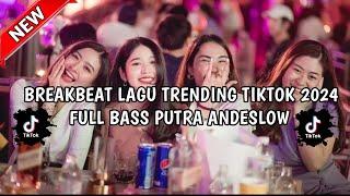 BREAKBEAT  DJ LAGU TRENDING TIKTOK 2024 FULL BASS TERBARU PUTRA ANDESLOW