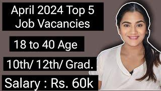 April 2024 Top 5 Job Vacancies for 10th, 12th Pass & Graduate Freshers | All India Government Jobs