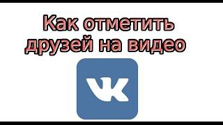 Как отметить друзей на видео Вконтакте