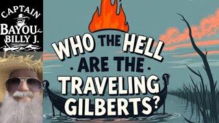 Who The Hell Are The Traveling Gilberts? 2025 Edition With Captain Bayou Billy J.